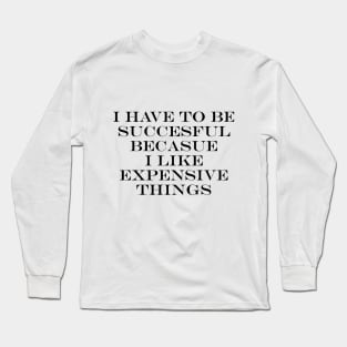 I have to be succesful Long Sleeve T-Shirt